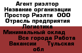 Агент-риэлтор › Название организации ­ Простор-Риэлти, ООО › Отрасль предприятия ­ Логистика › Минимальный оклад ­ 150 000 - Все города Работа » Вакансии   . Тульская обл.